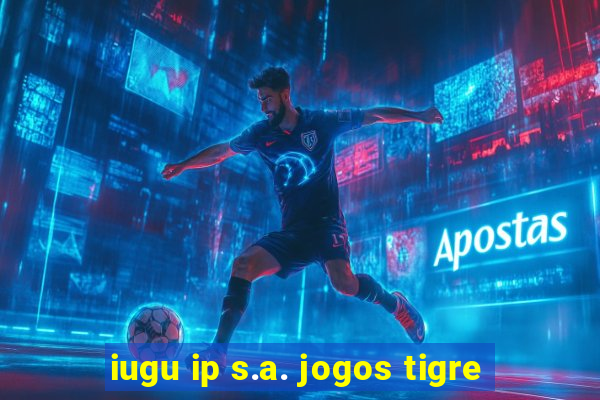 iugu ip s.a. jogos tigre